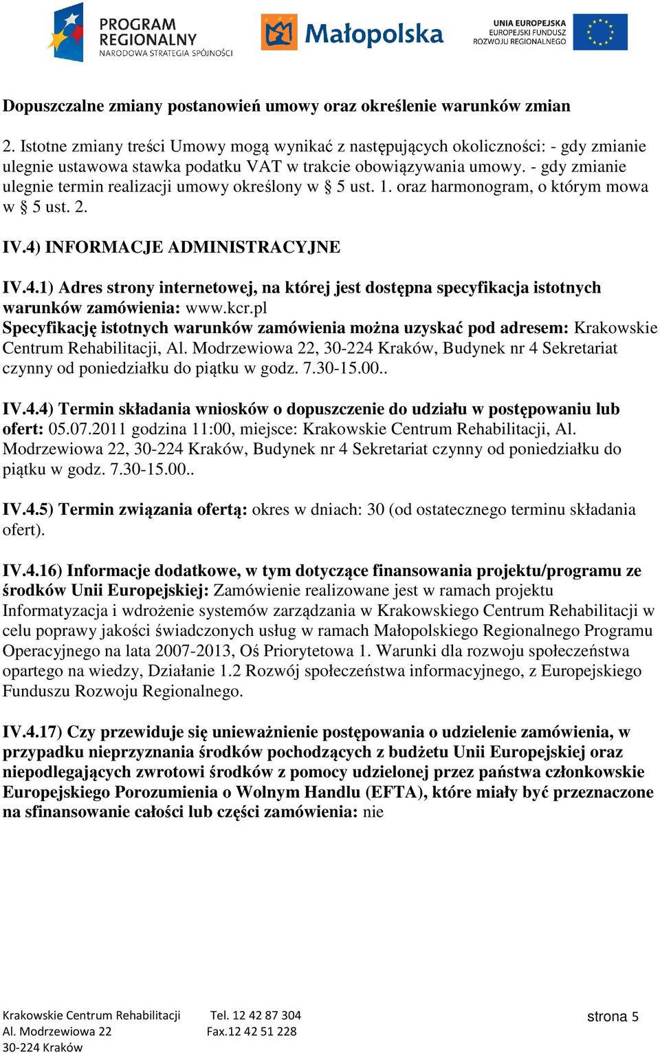 - gdy zmianie ulegnie termin realizacji umowy określony w 5 ust. 1. oraz harmonogram, o którym mowa w 5 ust. 2. IV.4)