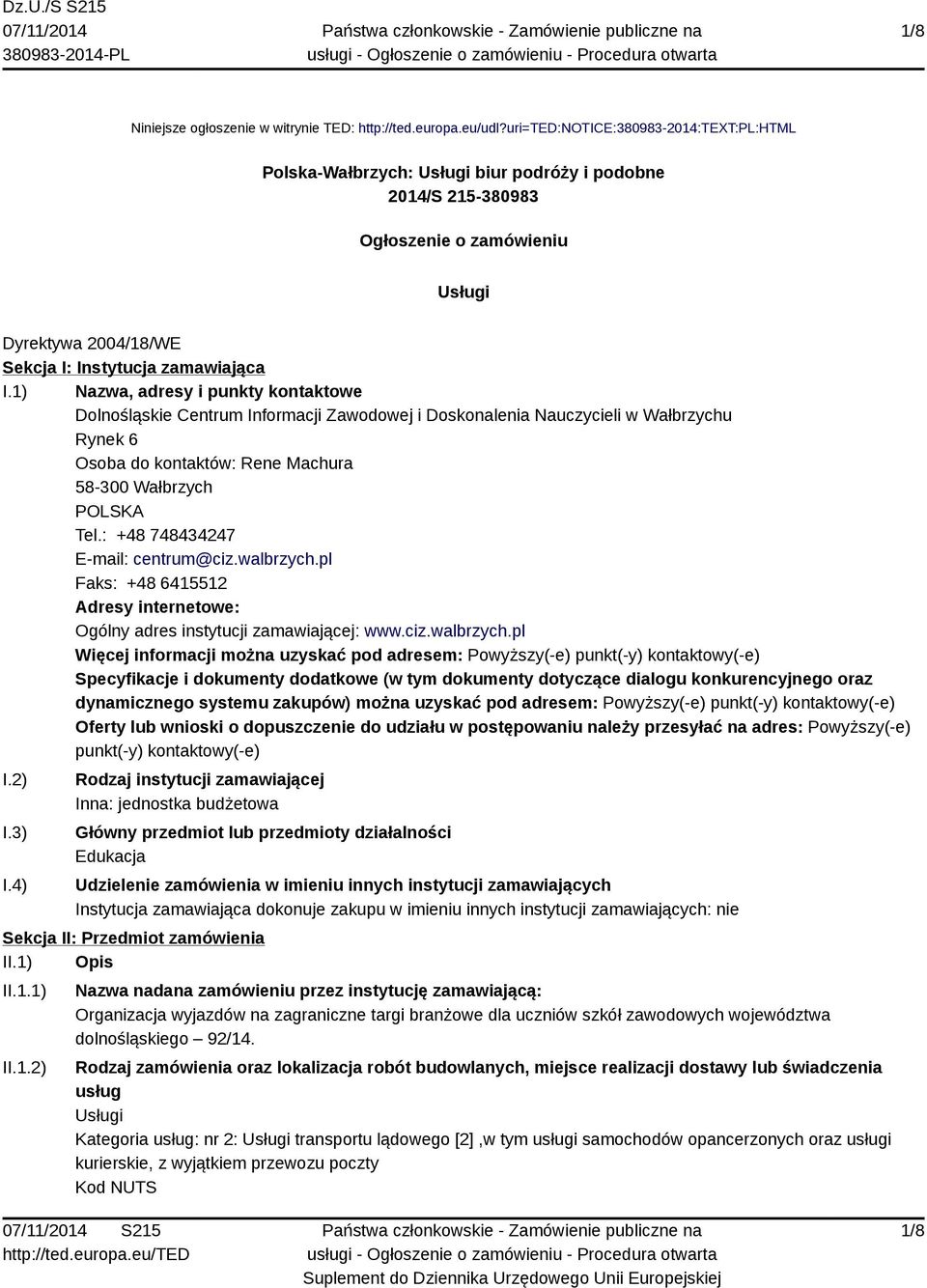 1) Nazwa, adresy i punkty kontaktowe Dolnośląskie Centrum Informacji Zawodowej i Doskonalenia Nauczycieli w Wałbrzychu Rynek 6 Osoba do kontaktów: Rene Machura 58-300 Wałbrzych POLSKA Tel.