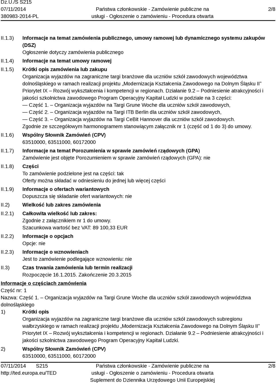 3) Informacje na temat zamówienia publicznego, umowy ramowej lub dynamicznego systemu zakupów (DSZ) Ogłoszenie dotyczy zamówienia publicznego Informacje na temat umowy ramowej Krótki opis zamówienia