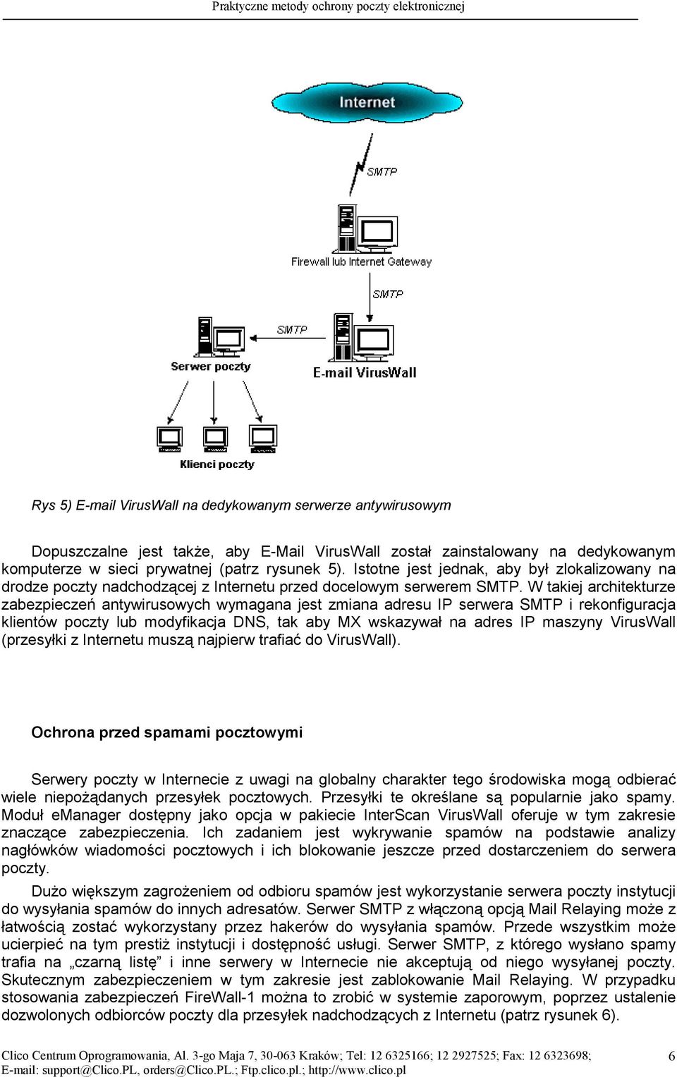 W takiej architekturze zabezpieczeń antywirusowych wymagana jest zmiana adresu IP serwera SMTP i rekonfiguracja klientów poczty lub modyfikacja DNS, tak aby MX wskazywał na adres IP maszyny VirusWall