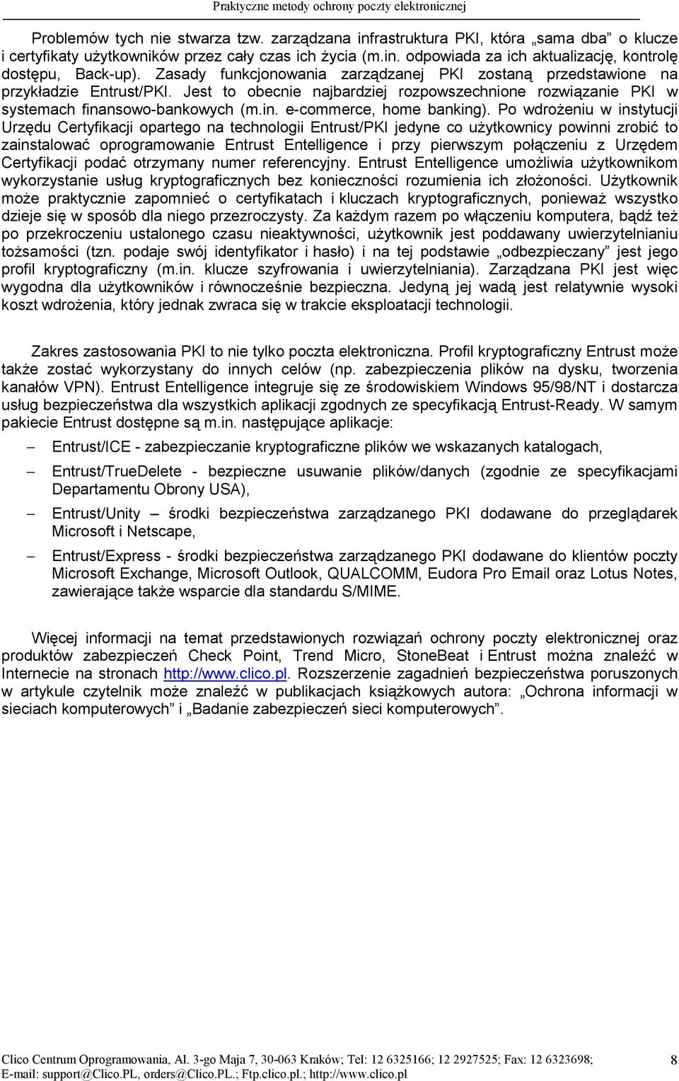 Po wdrożeniu w instytucji Urzędu Certyfikacji opartego na technologii Entrust/PKI jedyne co użytkownicy powinni zrobić to zainstalować oprogramowanie Entrust Entelligence i przy pierwszym połączeniu