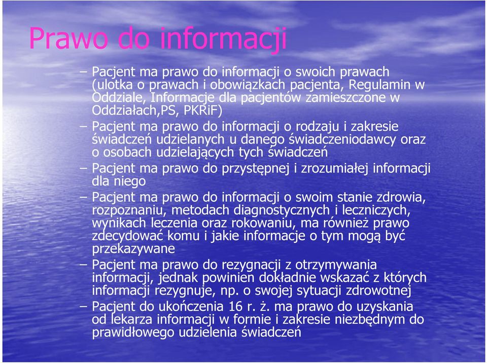 informacji dla niego Pacjent ma prawo do informacji o swoim stanie zdrowia, rozpoznaniu, metodach diagnostycznych i leczniczych, wynikach leczenia oraz rokowaniu, ma również prawo zdecydować komu i