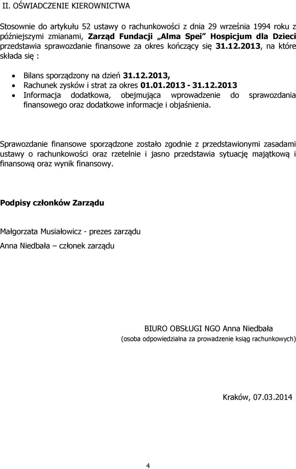 Sprawozdanie finansowe sporządzone zostało zgodnie z przedstawionymi zasadami ustawy o rachunkowości oraz rzetelnie i jasno przedstawia sytuację majątkową i finansową oraz wynik finansowy.