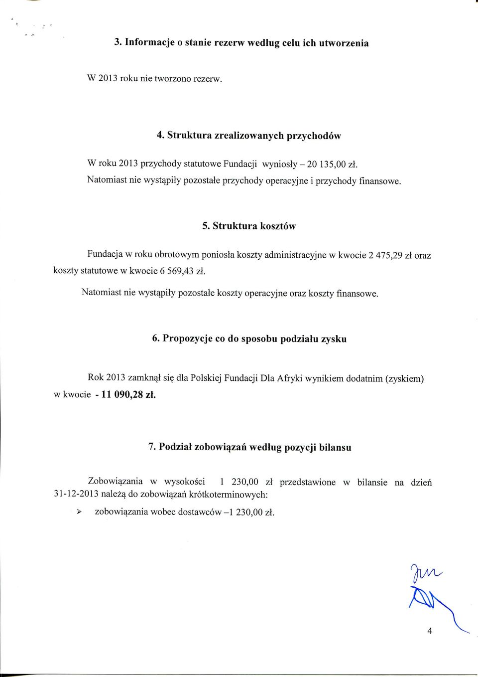 Struktura kosztow Fundacja w roku obrotowym poniosla koszty administracyjne w kwocie 2 475,29 zl oraz koszty statutowe w kwocie 6 569,43 zl.