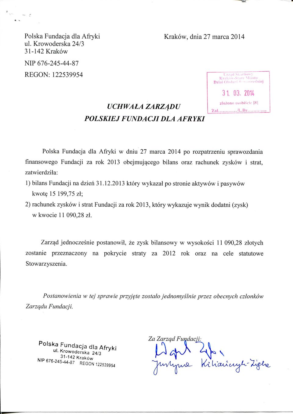 Polska Fundacja dla Afryki w dniu 27 marca 2014 po rozpatrzeniu sprawozdania finansowego Fundacji za rok 2013 obejmujacego bilans oraz rachunek zyskow i strat, zatwierdzila: 1) bilans Fundacji na