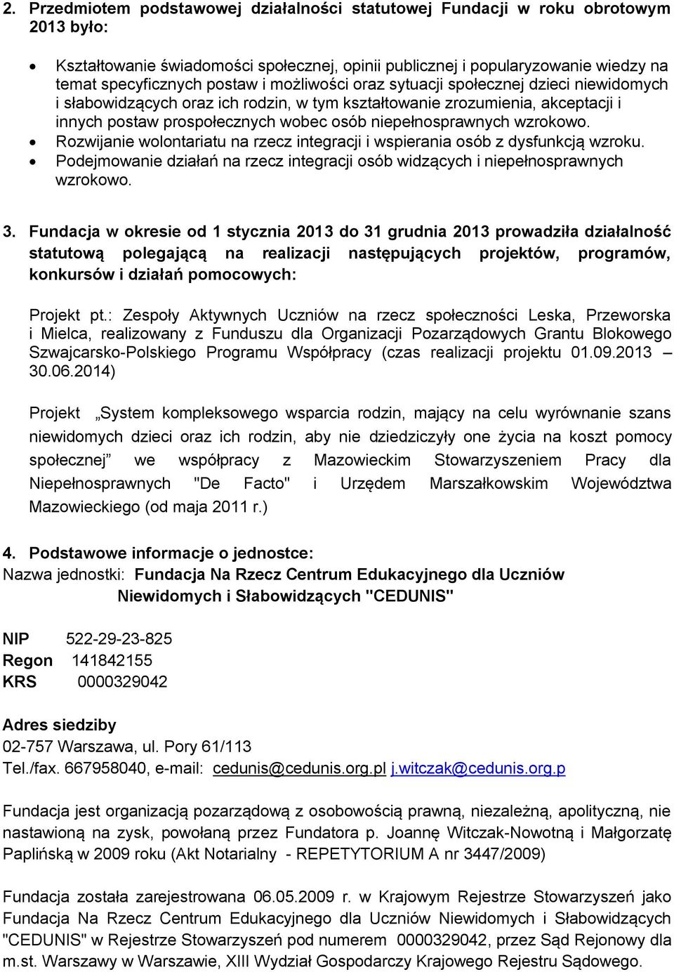 wzrokowo. Rozwijanie wolontariatu na rzecz integracji i wspierania osób z dysfunkcją wz. Podejmowanie działań na rzecz integracji osób widzących i niepełnosprawnych wzrokowo. 3.