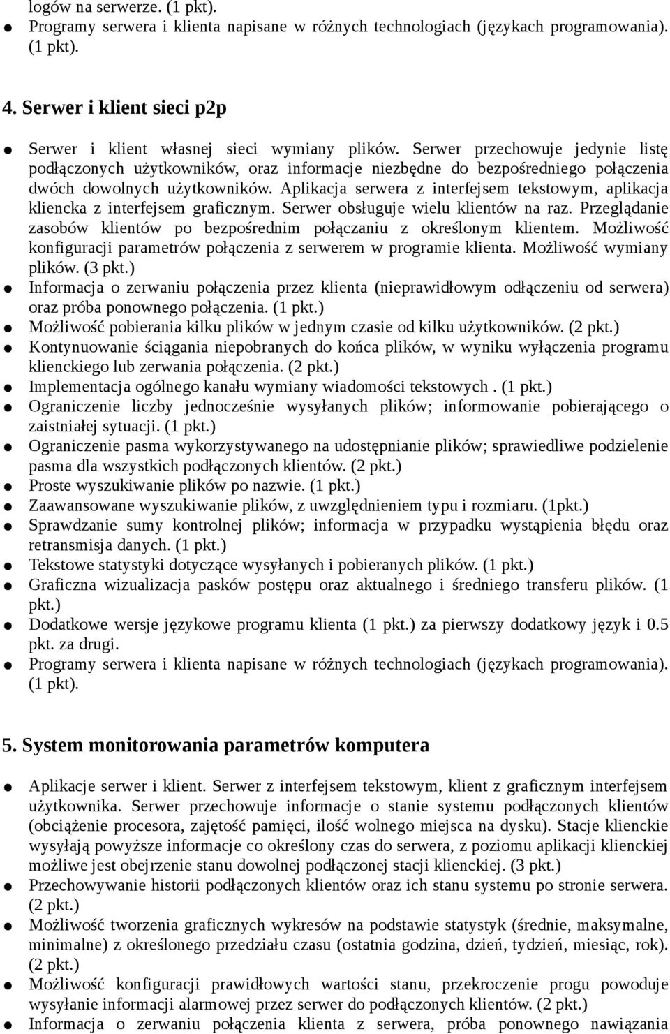 Aplikacja serwera z interfejsem tekstowym, aplikacja kliencka z interfejsem graficznym. Serwer obsługuje wielu klientów na raz.