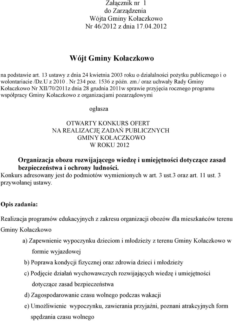 / oraz uchwały Rady Gminy Kołaczkowo Nr XII/70/2011z dnia 28 grudnia 2011w sprawie przyjęcia rocznego programu współpracy Gminy Kołaczkowo z organizacjami pozarządowymi ogłasza OTWARTY KONKURS OFERT
