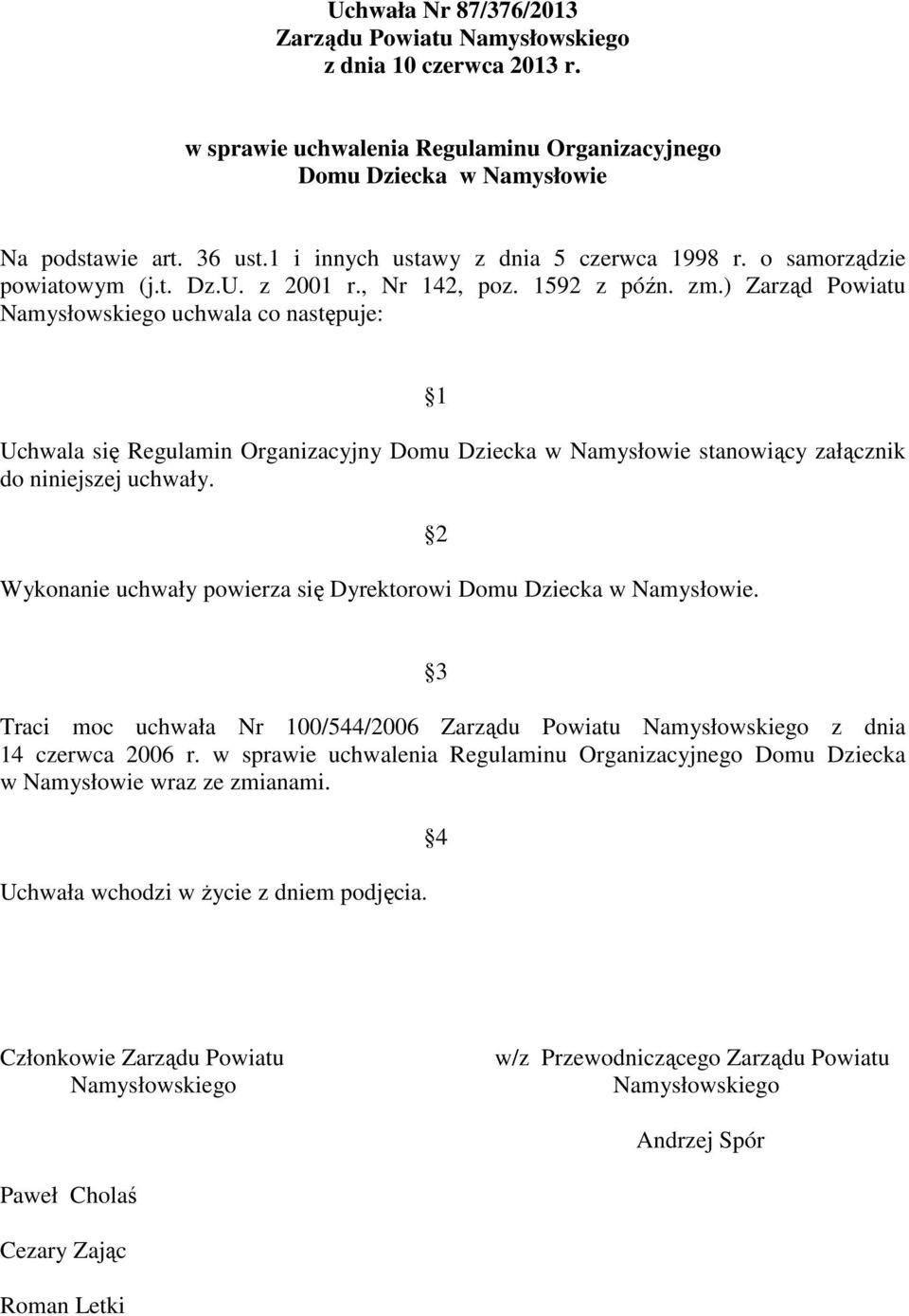 ) Zarząd Powiatu Namysłowskiego uchwala co następuje: 1 Uchwala się Regulamin Organizacyjny Domu Dziecka w Namysłowie stanowiący załącznik do niniejszej uchwały.