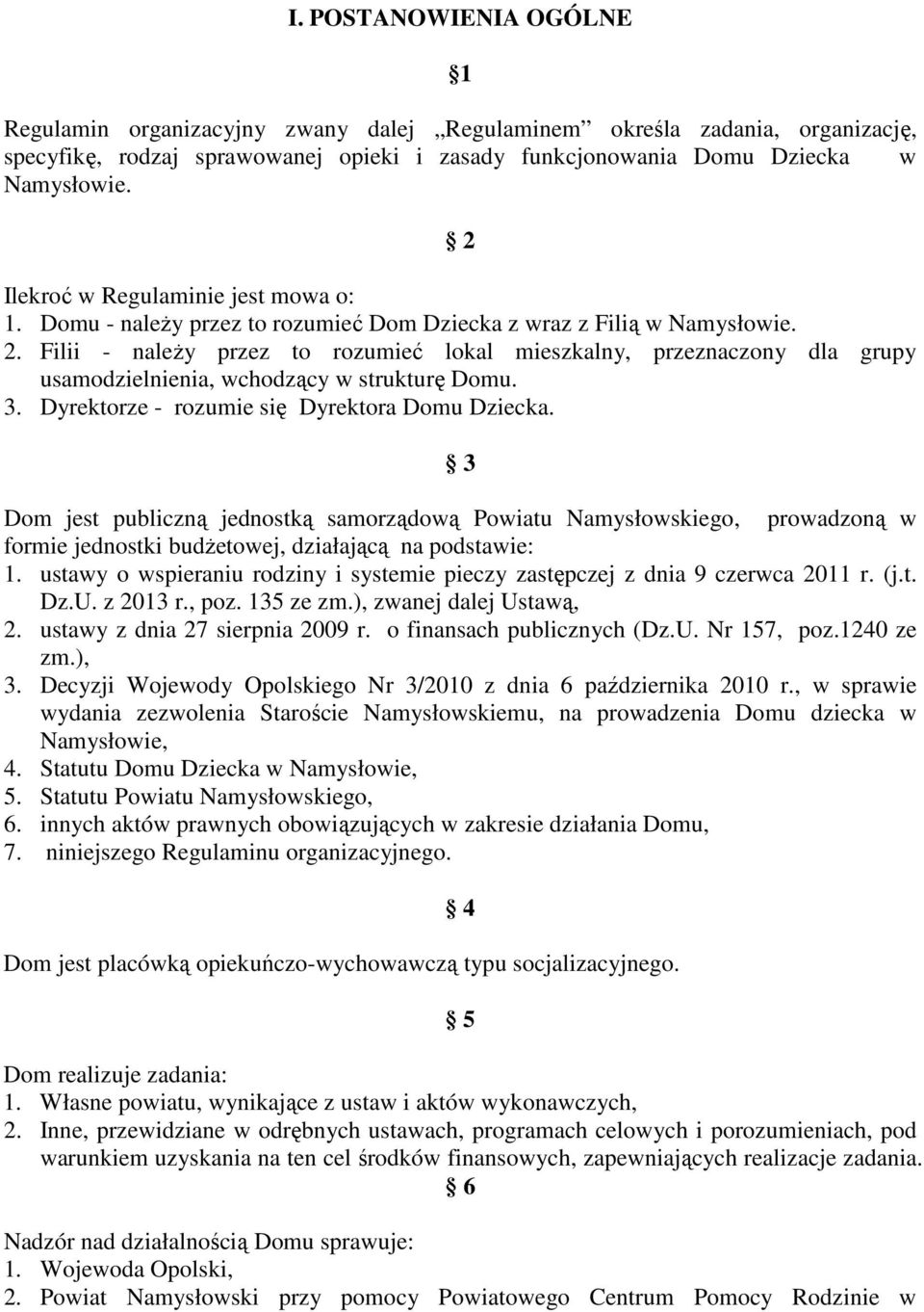 Filii - należy przez to rozumieć lokal mieszkalny, przeznaczony dla grupy usamodzielnienia, wchodzący w strukturę Domu. 3. Dyrektorze - rozumie się Dyrektora Domu Dziecka.