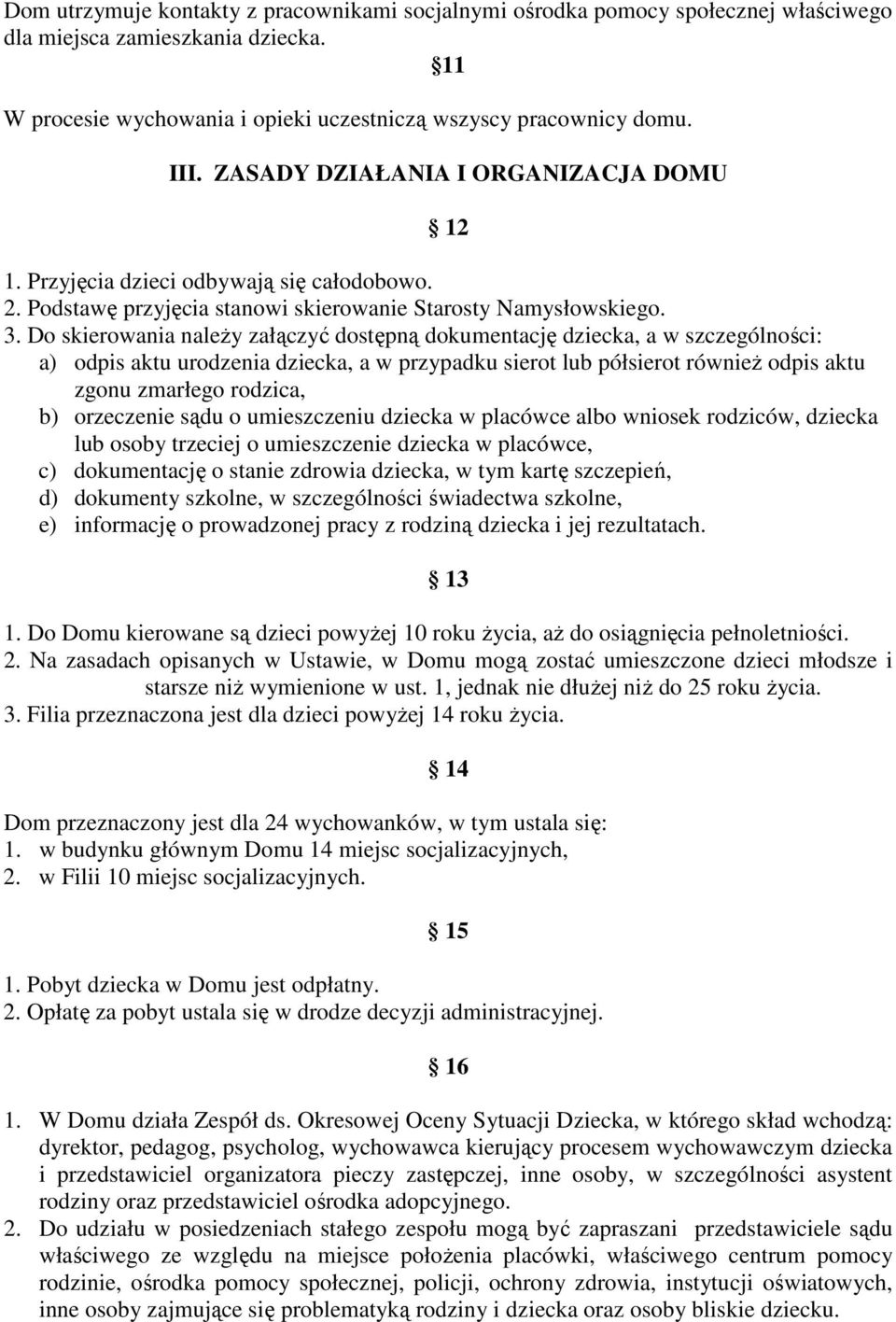 Do skierowania należy załączyć dostępną dokumentację dziecka, a w szczególności: a) odpis aktu urodzenia dziecka, a w przypadku sierot lub półsierot również odpis aktu zgonu zmarłego rodzica, b)