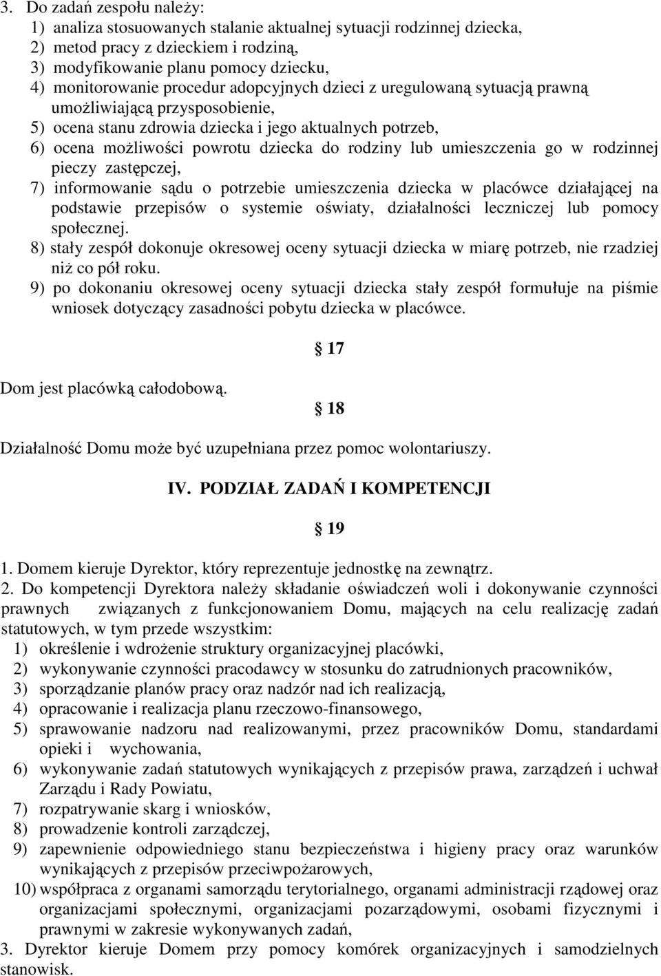 umieszczenia go w rodzinnej pieczy zastępczej, 7) informowanie sądu o potrzebie umieszczenia dziecka w placówce działającej na podstawie przepisów o systemie oświaty, działalności leczniczej lub