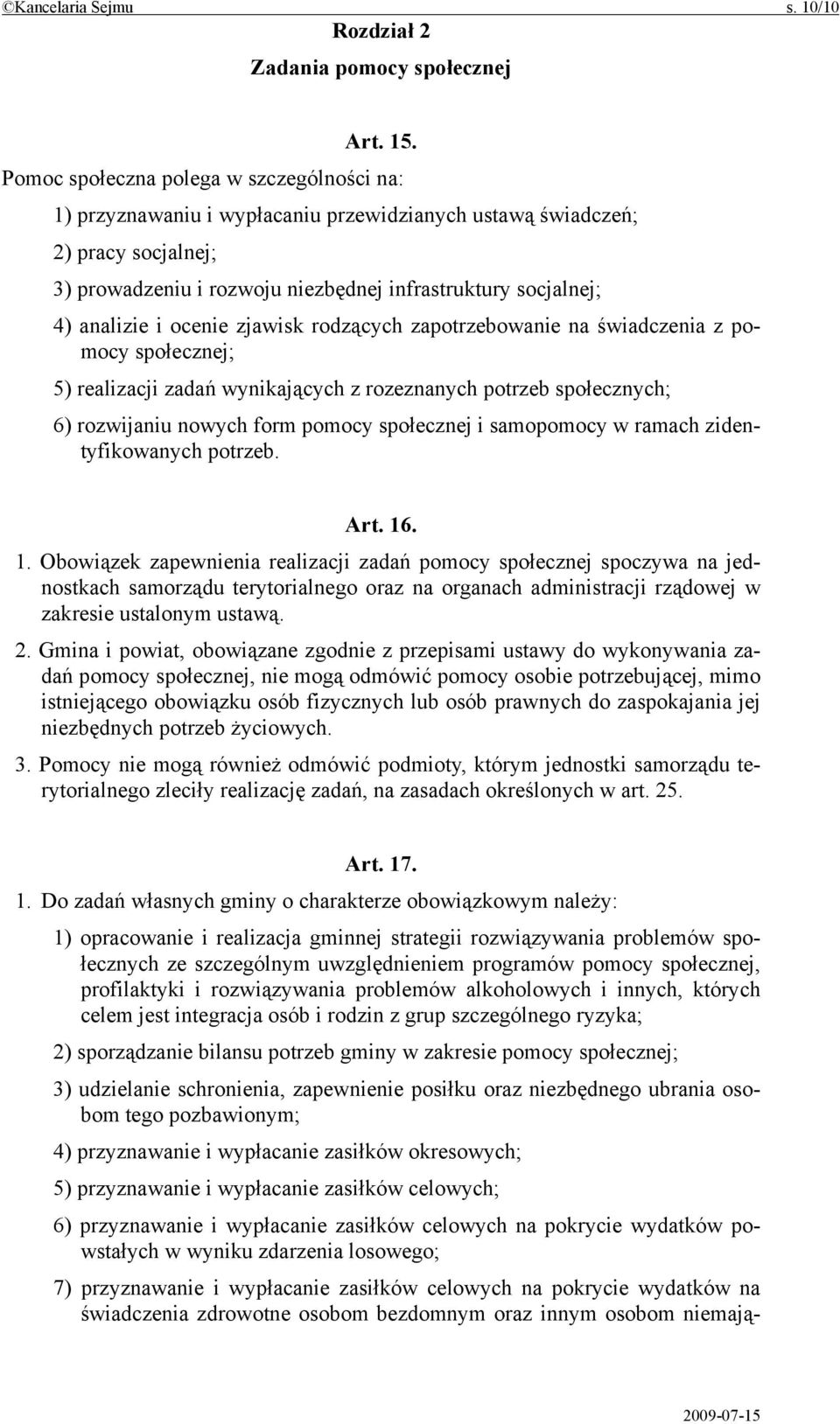 i ocenie zjawisk rodzących zapotrzebowanie na świadczenia z pomocy społecznej; 5) realizacji zadań wynikających z rozeznanych potrzeb społecznych; 6) rozwijaniu nowych form pomocy społecznej i