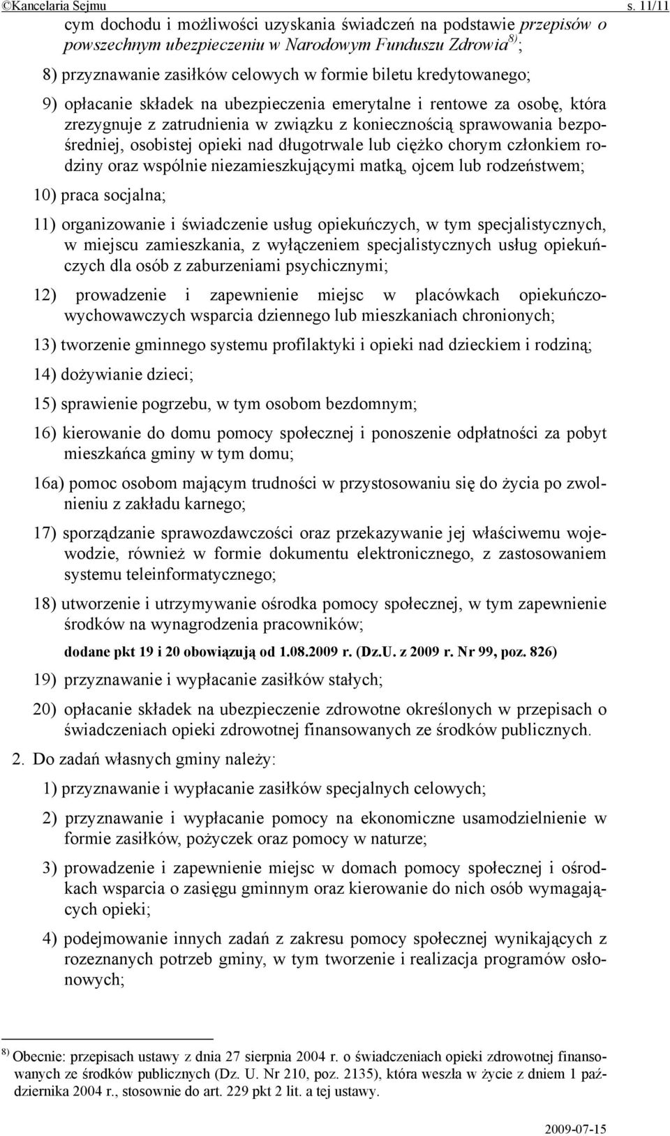kredytowanego; 9) opłacanie składek na ubezpieczenia emerytalne i rentowe za osobę, która zrezygnuje z zatrudnienia w związku z koniecznością sprawowania bezpośredniej, osobistej opieki nad