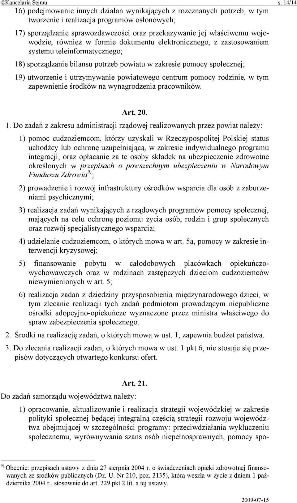 wojewodzie, również w formie dokumentu elektronicznego, z zastosowaniem systemu teleinformatycznego; 18) sporządzanie bilansu potrzeb powiatu w zakresie pomocy społecznej; 19) utworzenie i