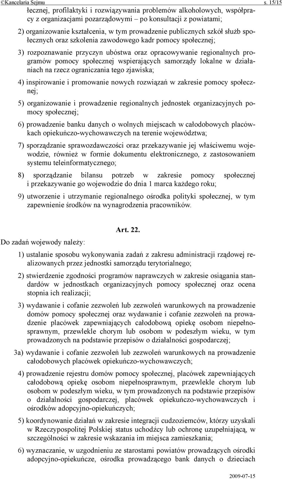 szkół służb społecznych oraz szkolenia zawodowego kadr pomocy społecznej; 3) rozpoznawanie przyczyn ubóstwa oraz opracowywanie regionalnych programów pomocy społecznej wspierających samorządy lokalne