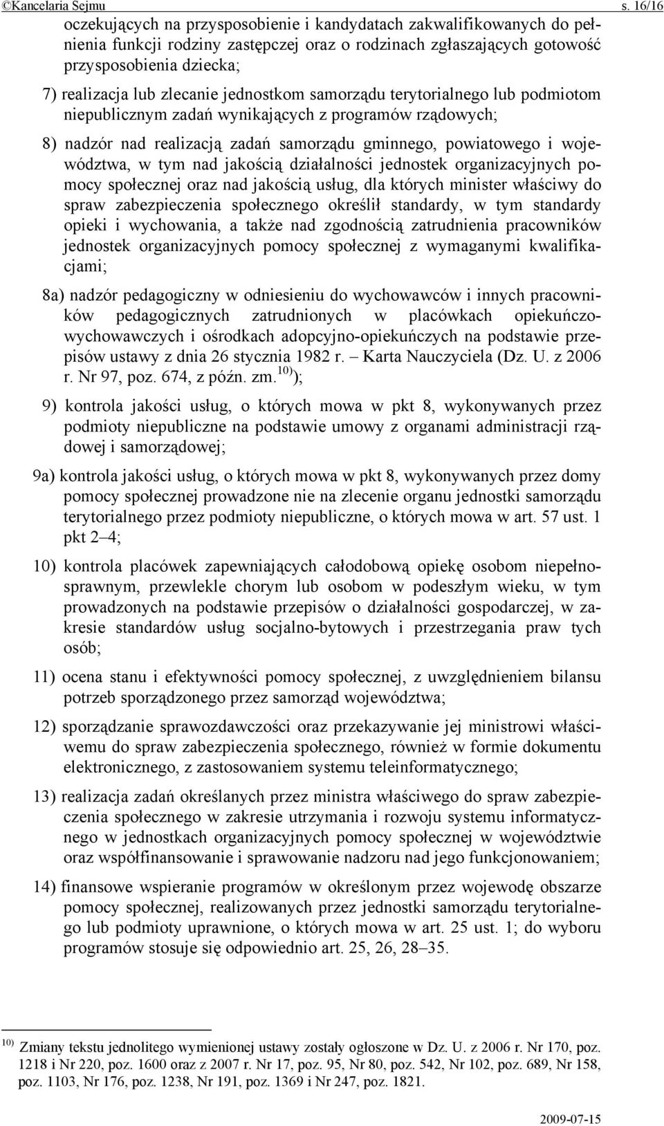 zlecanie jednostkom samorządu terytorialnego lub podmiotom niepublicznym zadań wynikających z programów rządowych; 8) nadzór nad realizacją zadań samorządu gminnego, powiatowego i województwa, w tym