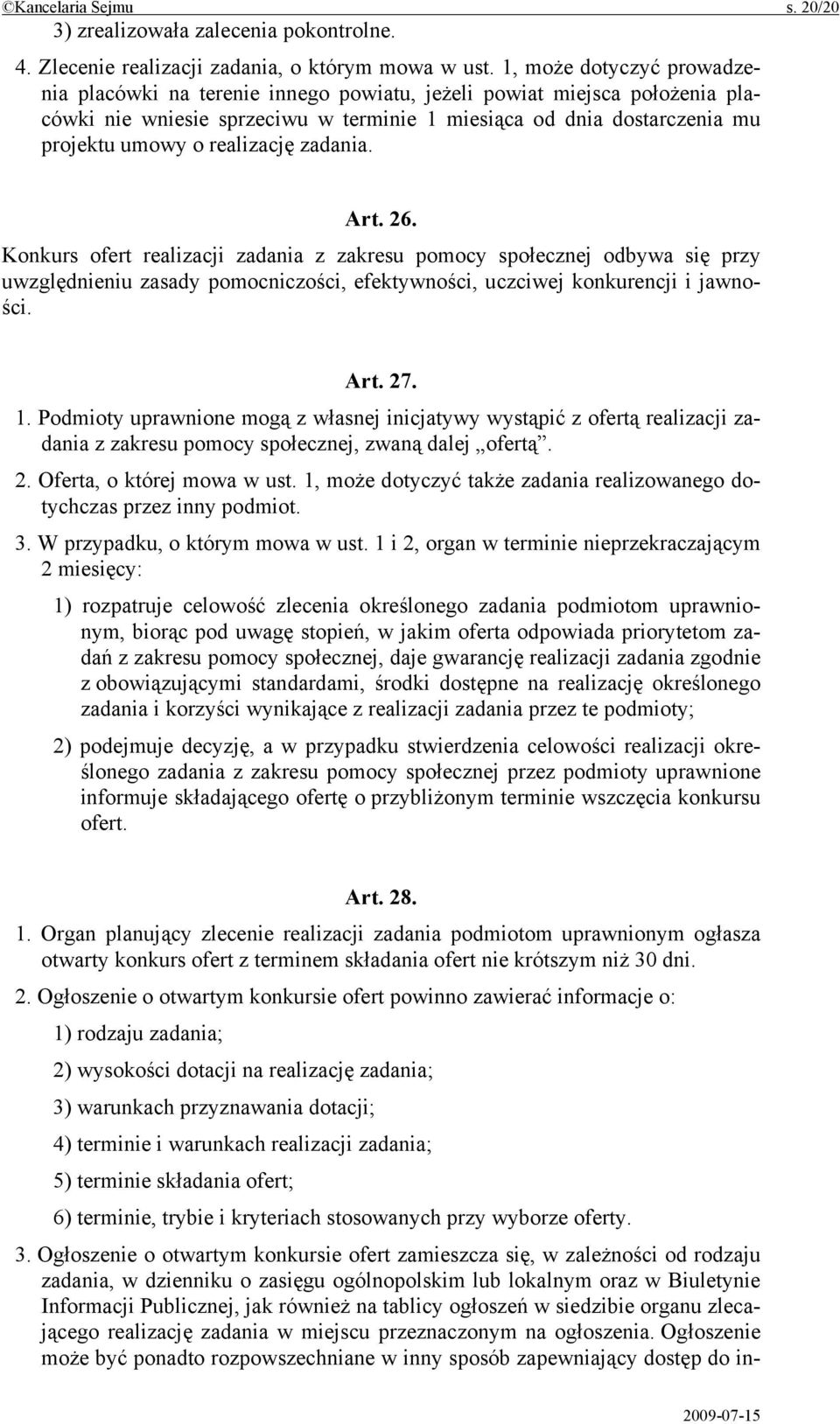 realizację zadania. Art. 26. Konkurs ofert realizacji zadania z zakresu pomocy społecznej odbywa się przy uwzględnieniu zasady pomocniczości, efektywności, uczciwej konkurencji i jawności. Art. 27. 1.