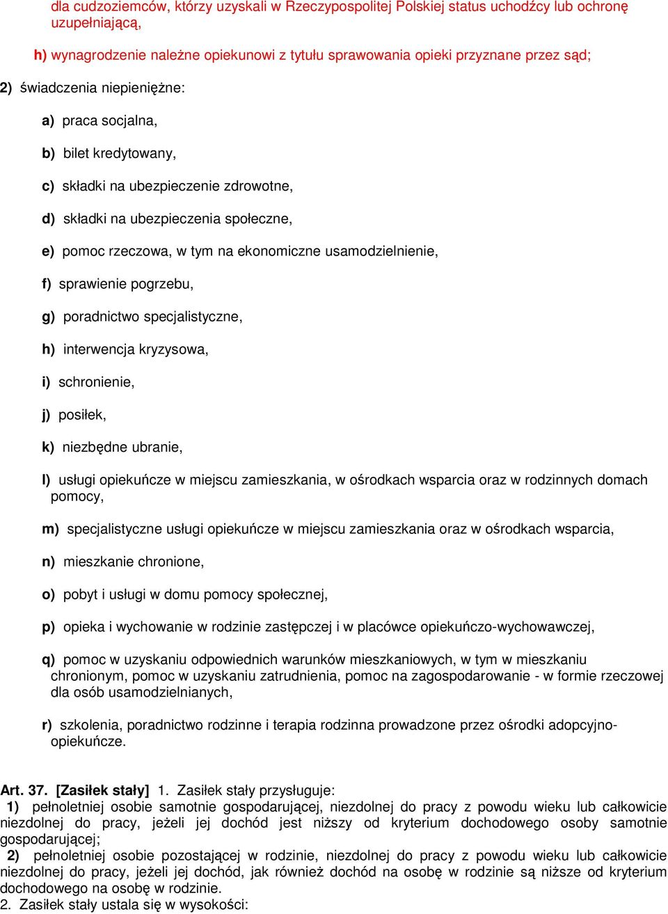 usamodzielnienie, f) sprawienie pogrzebu, g) poradnictwo specjalistyczne, h) interwencja kryzysowa, i) schronienie, j) posiłek, k) niezbędne ubranie, l) usługi opiekuńcze w miejscu zamieszkania, w