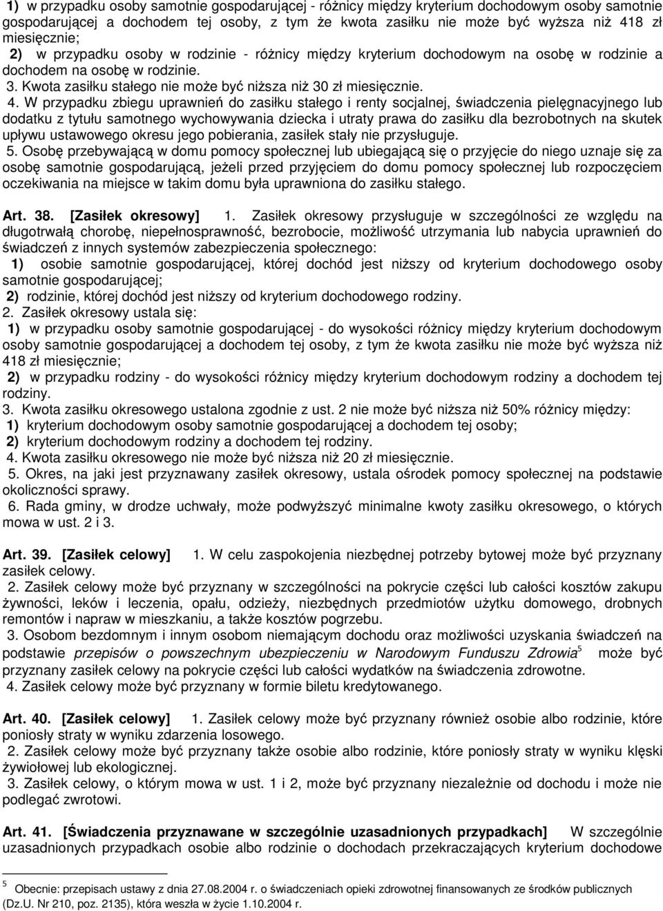 Kwota zasiłku stałego nie może być niższa niż 30 zł miesięcznie. 4.