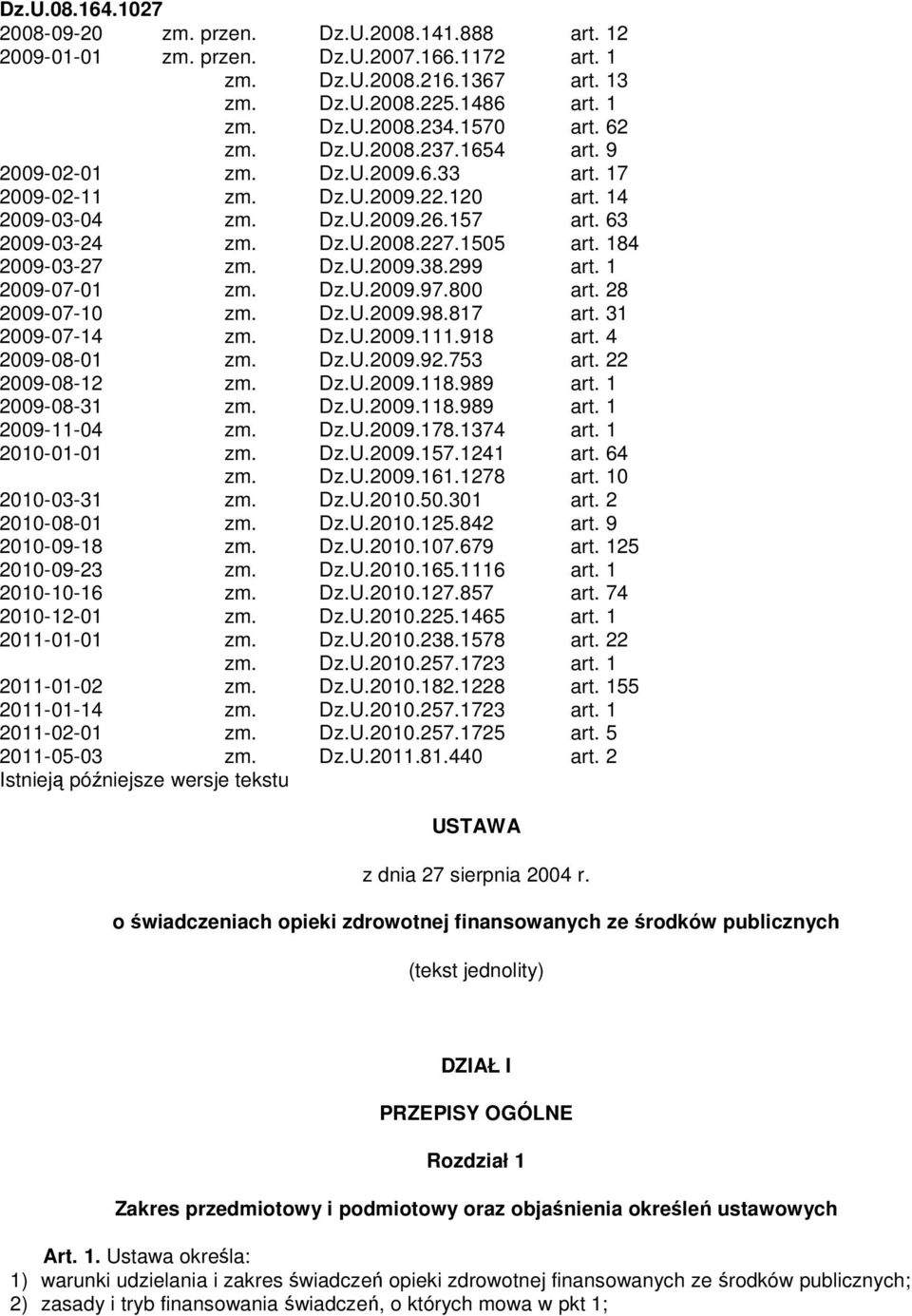 184 2009-03-27 zm. Dz.U.2009.38.299 art. 1 2009-07-01 zm. Dz.U.2009.97.800 art. 28 2009-07-10 zm. Dz.U.2009.98.817 art. 31 2009-07-14 zm. Dz.U.2009.111.918 art. 4 2009-08-01 zm. Dz.U.2009.92.753 art.