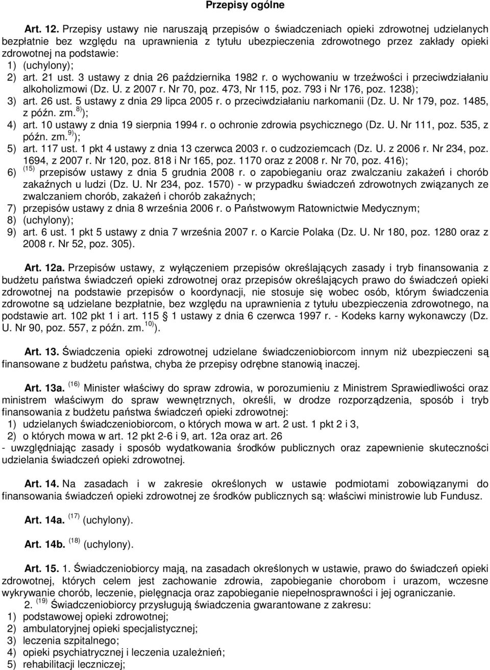 podstawie: 1) (uchylony); 2) art. 21 ust. 3 ustawy z dnia 26 października 1982 r. o wychowaniu w trzeźwości i przeciwdziałaniu alkoholizmowi (Dz. U. z 2007 r. Nr 70, poz. 473, Nr 115, poz.