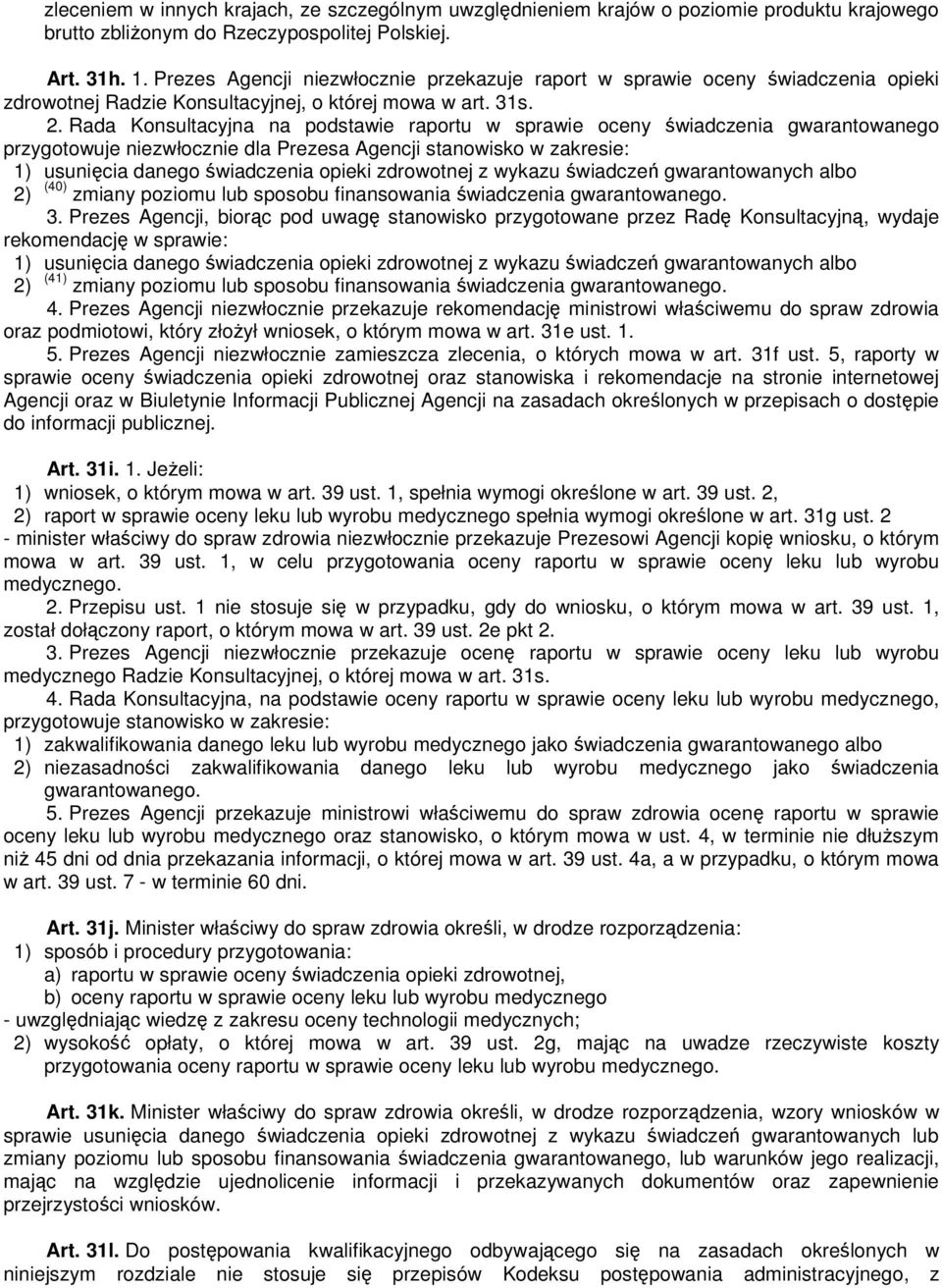 Rada Konsultacyjna na podstawie raportu w sprawie oceny świadczenia gwarantowanego przygotowuje niezwłocznie dla Prezesa Agencji stanowisko w zakresie: 1) usunięcia danego świadczenia opieki