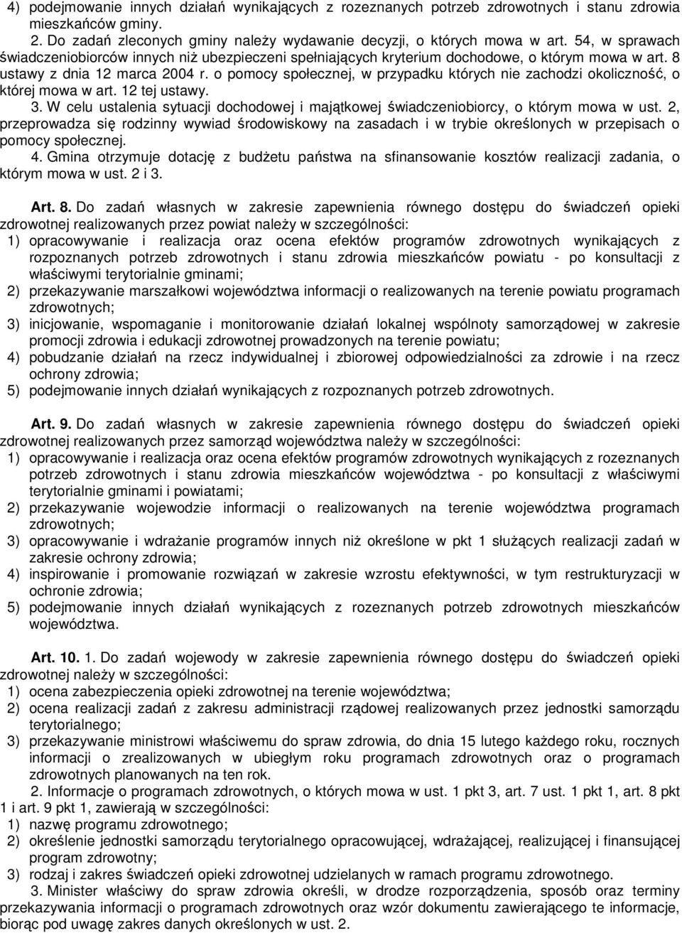 o pomocy społecznej, w przypadku których nie zachodzi okoliczność, o której mowa w art. 12 tej ustawy. 3. W celu ustalenia sytuacji dochodowej i majątkowej świadczeniobiorcy, o którym mowa w ust.