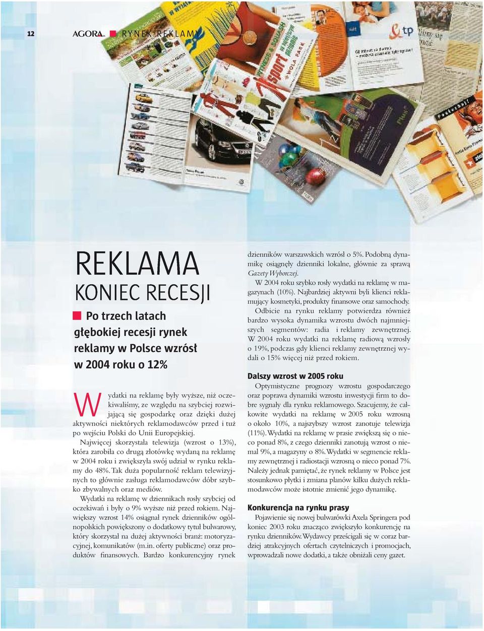 Najwięcej skorzystała telewizja (wzrost o 13%), która zarobiła co drugą złotówkę wydaną na reklamę w 2004 roku i zwiększyła swój udział w rynku reklamy do 48%.