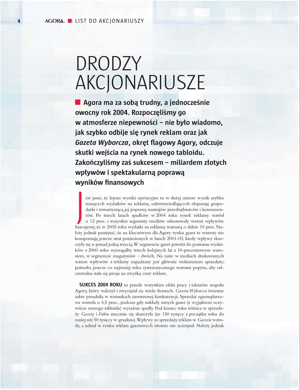 Zakończyliśmy zaś sukcesem miliardem złotych wpływów i spektakularną poprawą wyników finansowych Jest jasne, że lepsze wyniki operacyjne to w dużej mierze wynik szybko rosnących wydatków na reklamę,