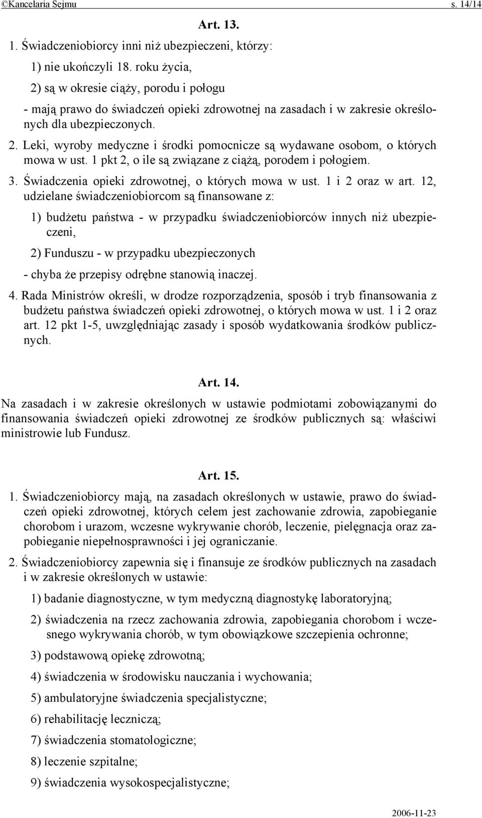 1 pkt 2, o ile są związane z ciążą, porodem i połogiem. 3. Świadczenia opieki zdrowotnej, o których mowa w ust. 1 i 2 oraz w art.