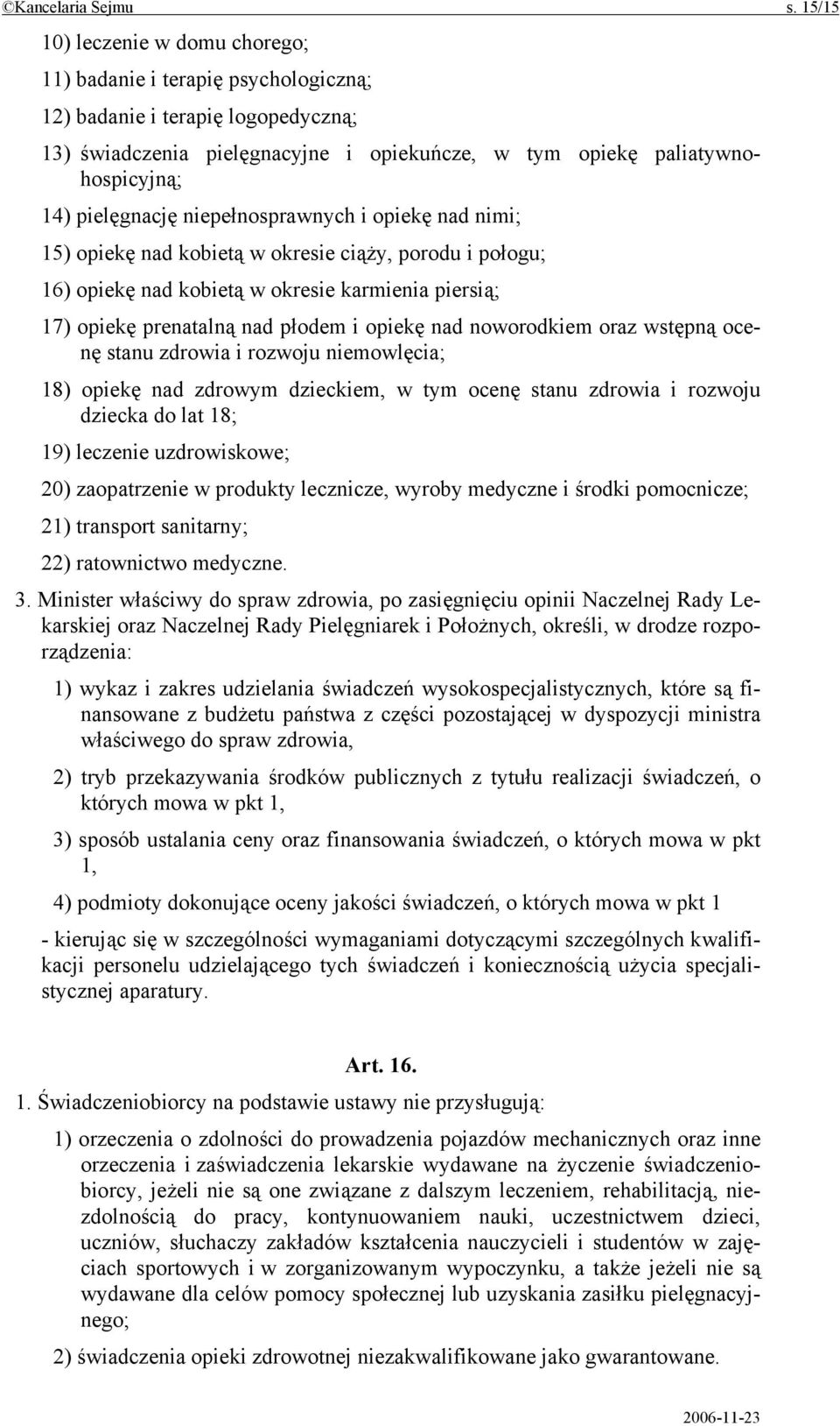 pielęgnację niepełnosprawnych i opiekę nad nimi; 15) opiekę nad kobietą w okresie ciąży, porodu i połogu; 16) opiekę nad kobietą w okresie karmienia piersią; 17) opiekę prenatalną nad płodem i opiekę