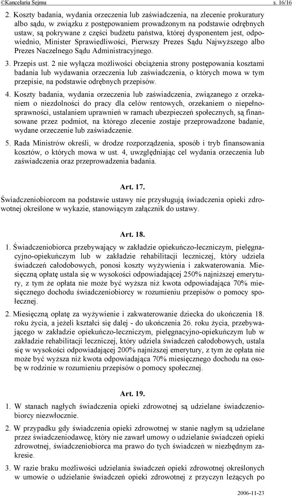 której dysponentem jest, odpowiednio, Minister Sprawiedliwości, Pierwszy Prezes Sądu Najwyższego albo Prezes Naczelnego Sądu Administracyjnego. 3. Przepis ust.