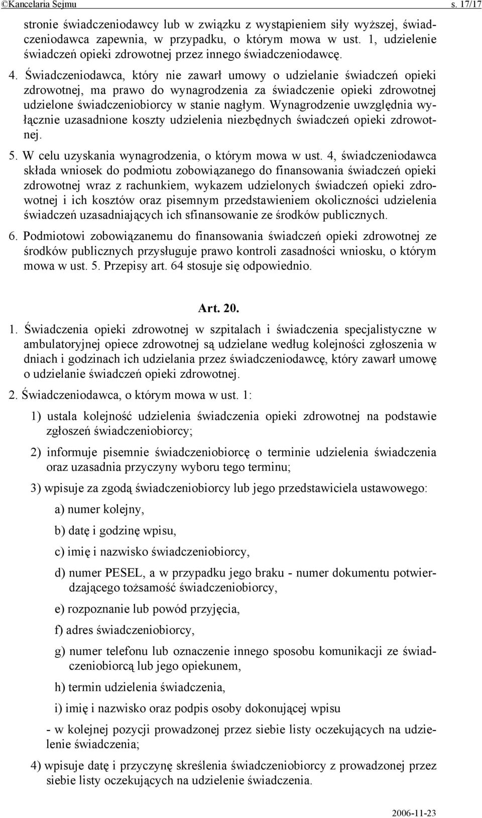 Świadczeniodawca, który nie zawarł umowy o udzielanie świadczeń opieki zdrowotnej, ma prawo do wynagrodzenia za świadczenie opieki zdrowotnej udzielone świadczeniobiorcy w stanie nagłym.