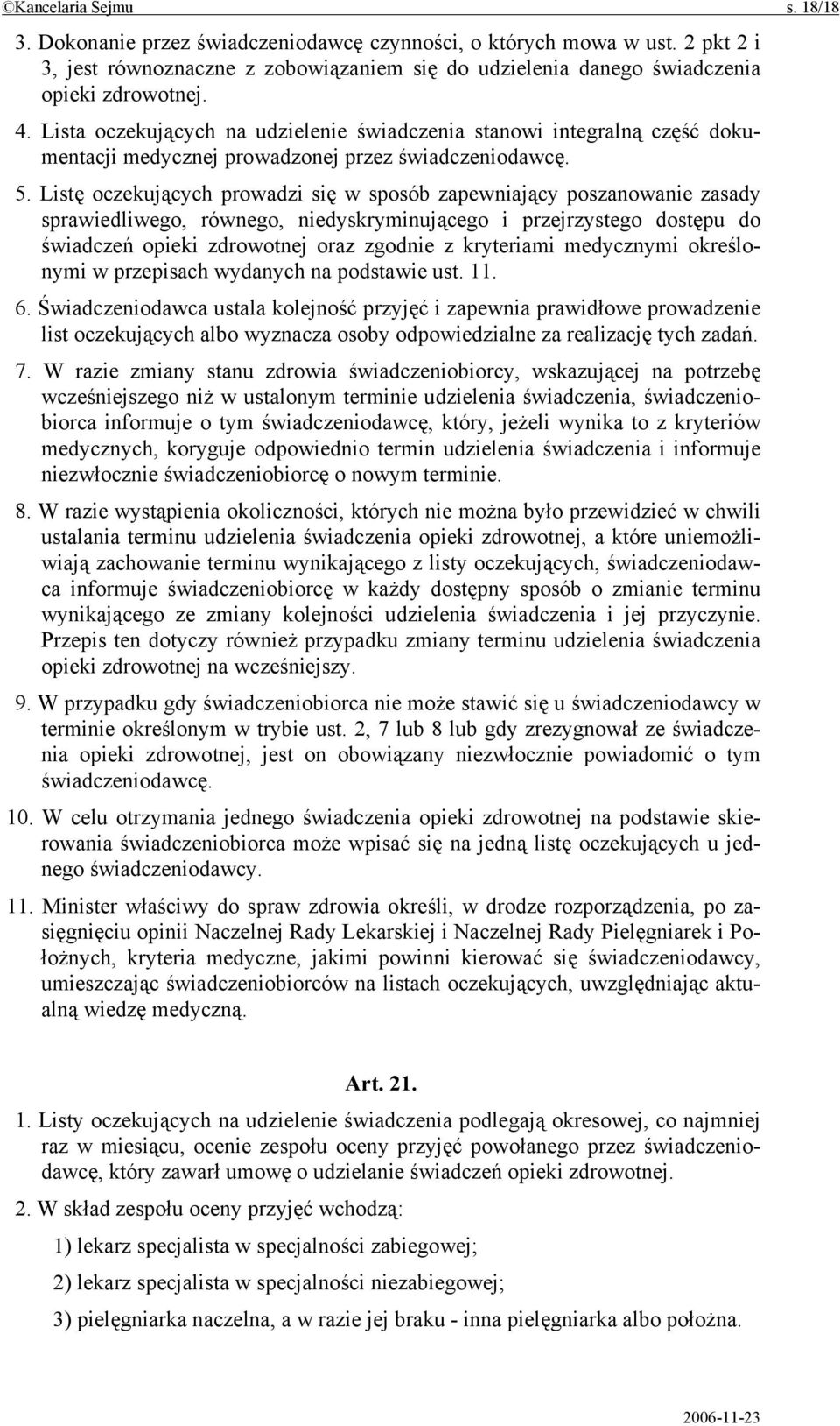 Listę oczekujących prowadzi się w sposób zapewniający poszanowanie zasady sprawiedliwego, równego, niedyskryminującego i przejrzystego dostępu do świadczeń opieki zdrowotnej oraz zgodnie z kryteriami