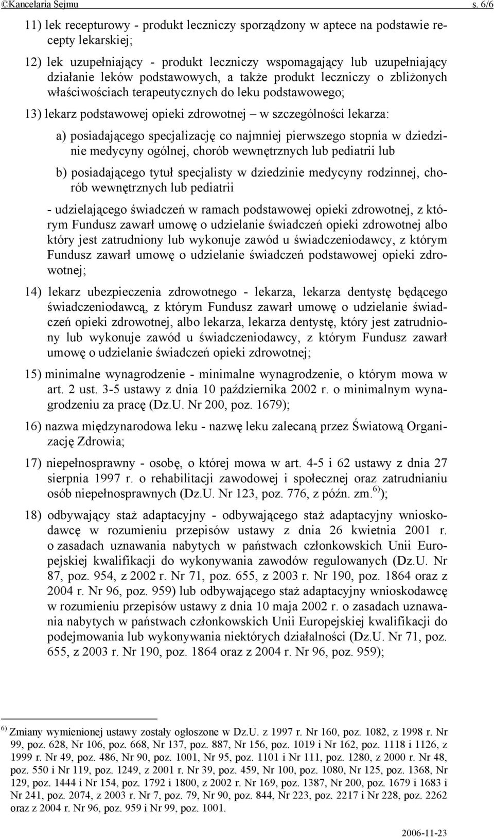 podstawowych, a także produkt leczniczy o zbliżonych właściwościach terapeutycznych do leku podstawowego; 13) lekarz podstawowej opieki zdrowotnej w szczególności lekarza: a) posiadającego