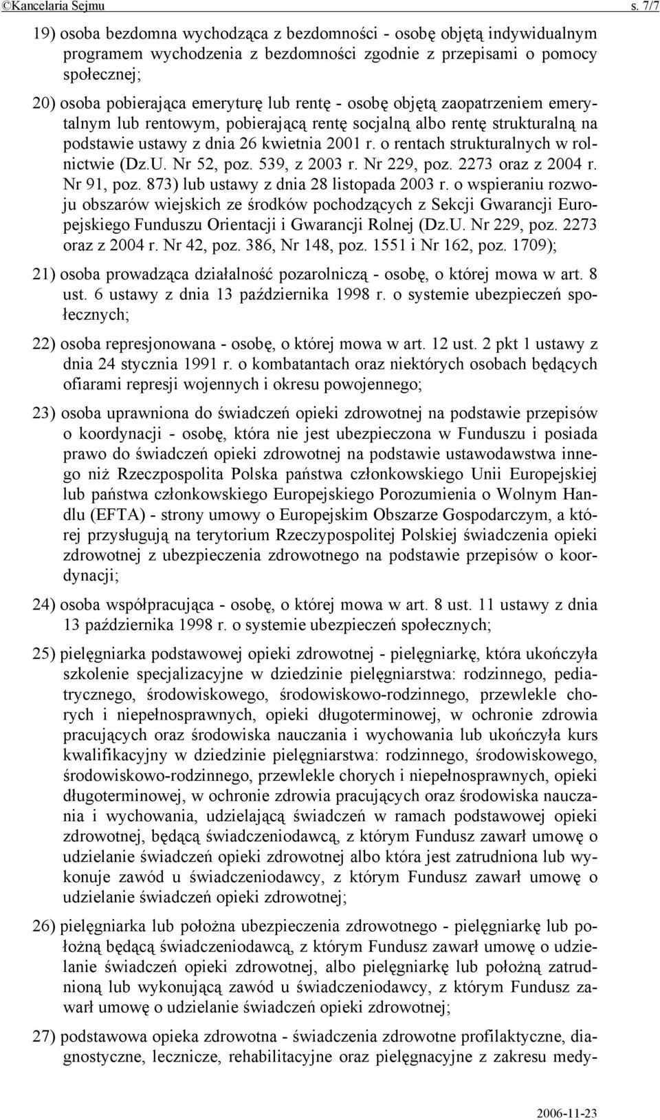 osobę objętą zaopatrzeniem emerytalnym lub rentowym, pobierającą rentę socjalną albo rentę strukturalną na podstawie ustawy z dnia 26 kwietnia 2001 r. o rentach strukturalnych w rolnictwie (Dz.U.