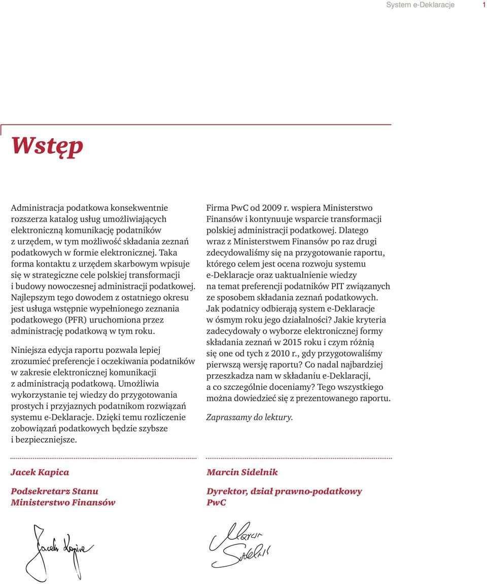 Najlepszym tego dowodem z ostatniego okresu jest usługa wstępnie wypełnionego zeznania podatkowego (PFR) uruchomiona przez administrację podatkową w tym roku.