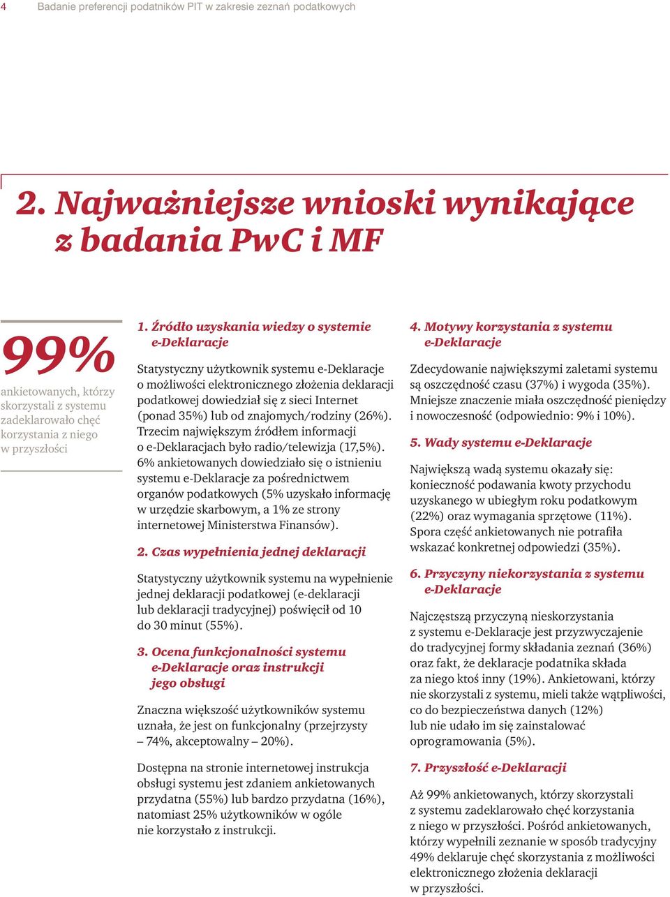 Źródło uzyskania wiedzy o systemie e-deklaracje Statystyczny użytkownik systemu e-deklaracje o możliwości elektronicznego złożenia deklaracji podatkowej dowiedział się z sieci Internet (ponad 35%)