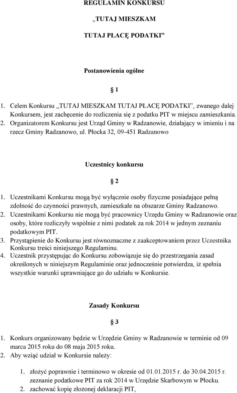 Organizatorem Konkursu jest Urząd Gminy w Radzanowie, działający w imieniu i na rzecz Gminy Radzanowo, ul. Płocka 32, 09-451 Radzanowo Uczestnicy konkursu 2 1.
