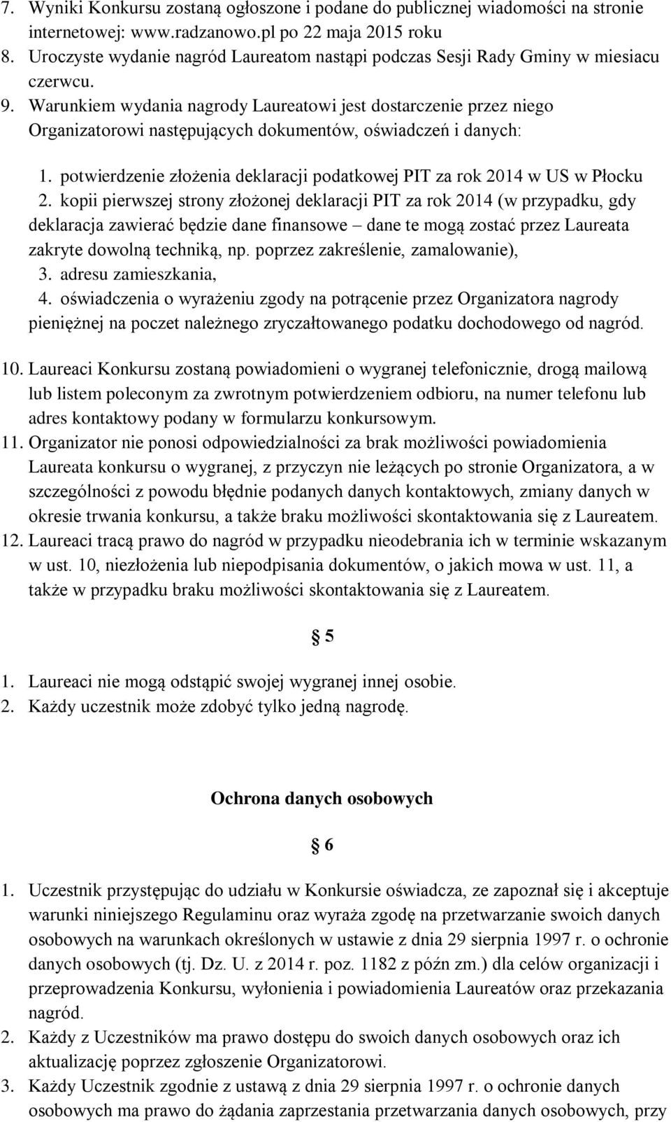 Warunkiem wydania nagrody Laureatowi jest dostarczenie przez niego Organizatorowi następujących dokumentów, oświadczeń i danych: 1.