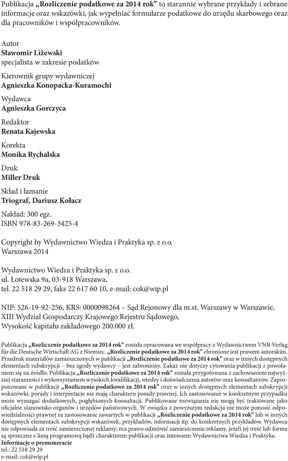 Autor Sławomir Liżewski specjalista w zakresie podatków Kierownik grupy wydawniczej Agnieszka Konopacka-Kuramochi Wydawca Agnieszka Gorczyca Redaktor Renata Kajewska Korekta Monika Rychalska Druk