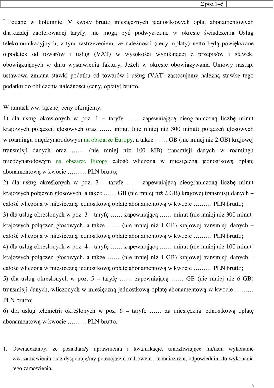 zastrzeżeniem, że należności (ceny, opłaty) netto będą powiększane o podatek od towarów i usług (VAT) w wysokości wynikającej z przepisów i stawek, obowiązujących w dniu wystawienia faktury.