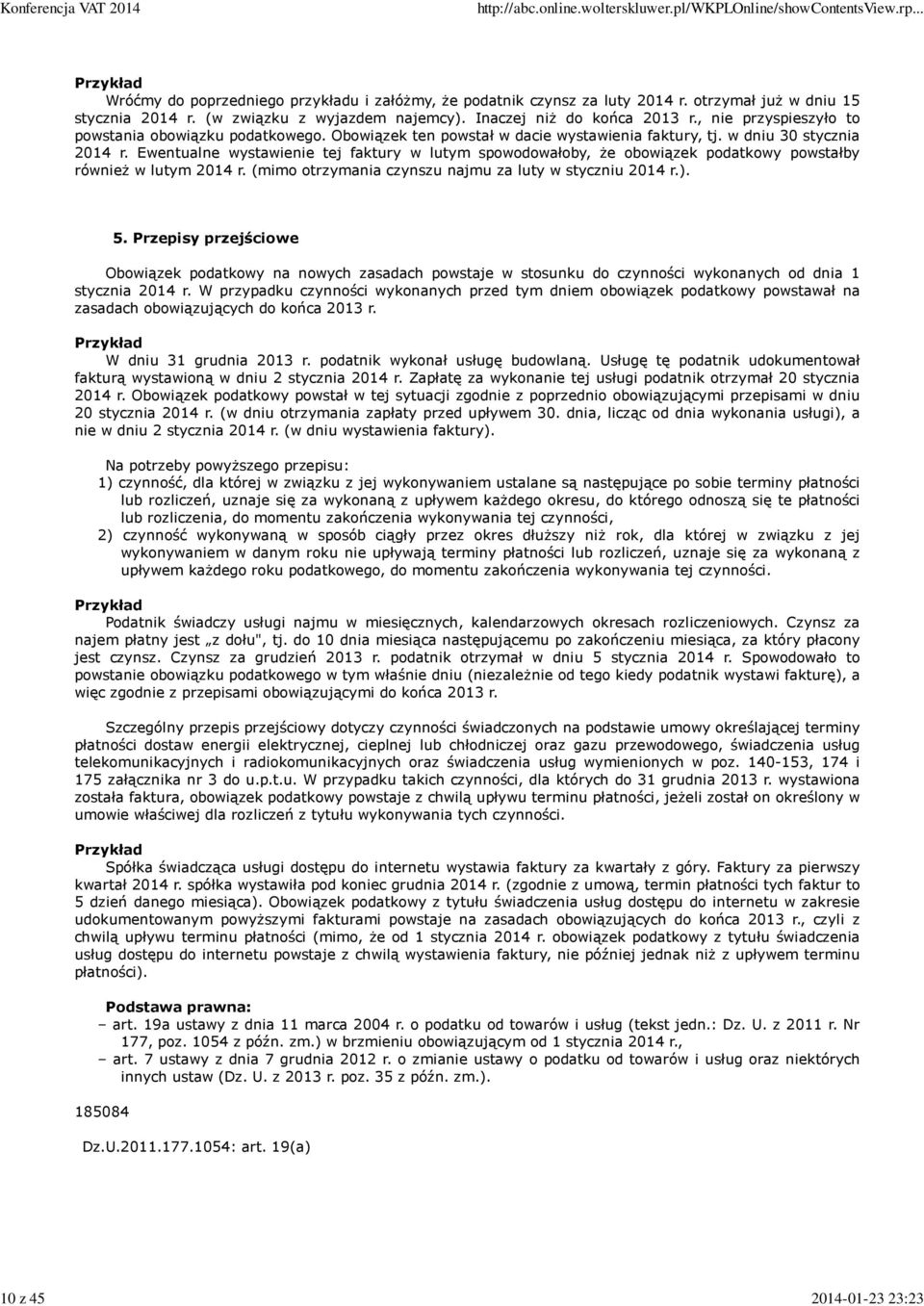 Ewentualne wystawienie tej faktury w lutym spowodowałoby, Ŝe obowiązek podatkowy powstałby równieŝ w lutym 2014 r. (mimo otrzymania czynszu najmu za luty w styczniu 2014 r.). 5.