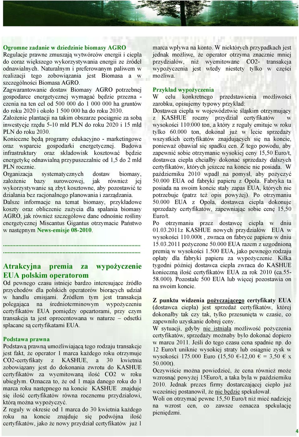 Zagwarantowanie dostaw Biomasy AGRO potrzebnej gospodarce energetycznej wymagać będzie przezna - czenia na ten cel od 500 000 do 1 000 000 ha gruntów do roku 2020 i około 1 500 000 ha do roku 2030.