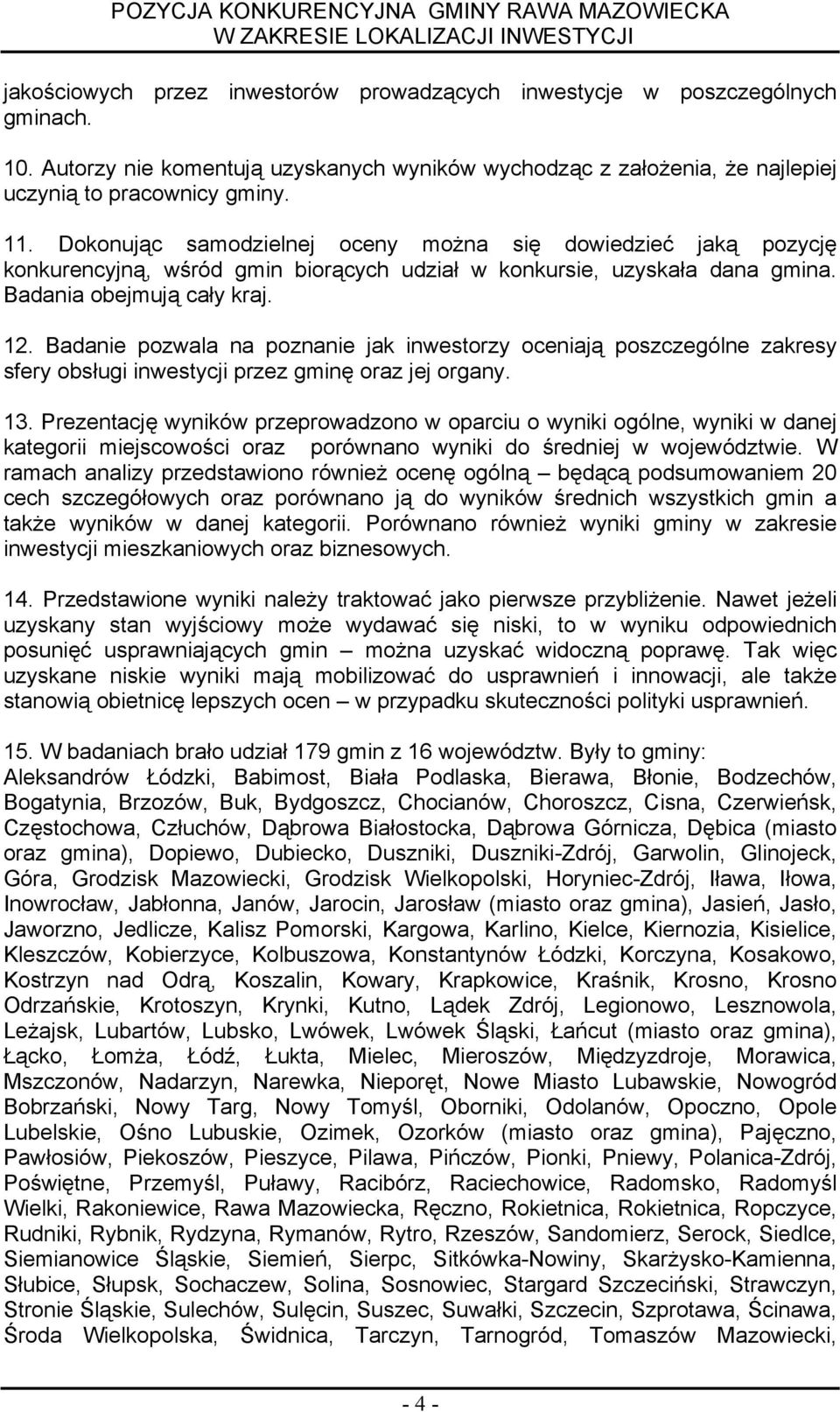 Badane pozwala na poznane jak nwestorzy ocenają poszczególne zakresy sfery obsług nwestycj przez gmnę oraz jej organy. 13.