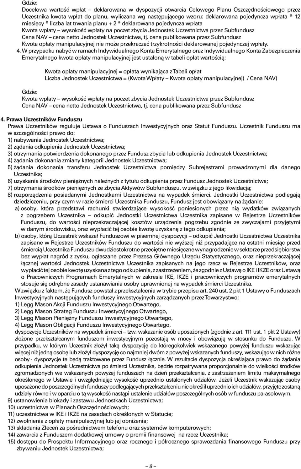 Uczestnictwa, tj. cena publikowana przez Subfundusz Kwota opłaty manipulacyjnej nie może przekraczać trzykrotności deklarowanej pojedynczej wpłaty. 4.