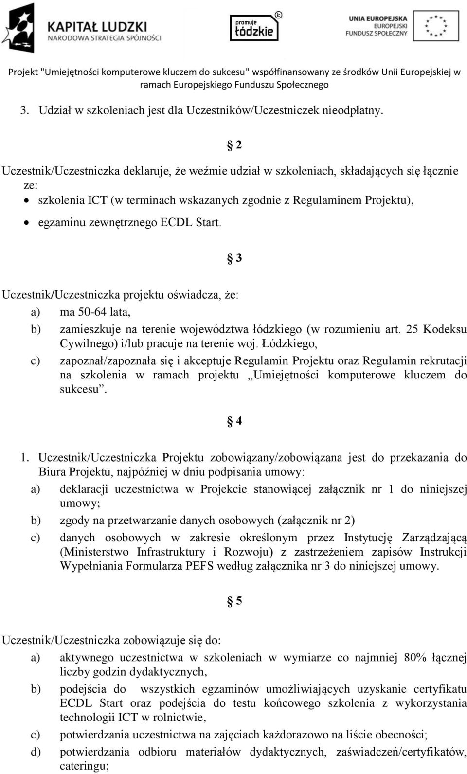 Start. 3 Uczestnik/Uczestniczka projektu oświadcza, że: a) ma 50-64 lata, b) zamieszkuje na terenie województwa łódzkiego (w rozumieniu art. 25 Kodeksu Cywilnego) i/lub pracuje na terenie woj.