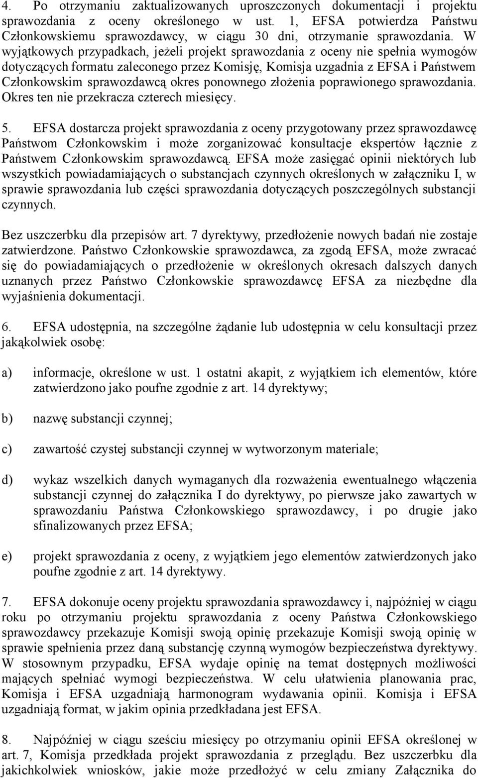 W wyjątkowych przypadkach, jeżeli projekt sprawozdania z oceny nie spełnia wymogów dotyczących formatu zaleconego przez Komisję, Komisja uzgadnia z EFSA i Państwem Członkowskim sprawozdawcą okres