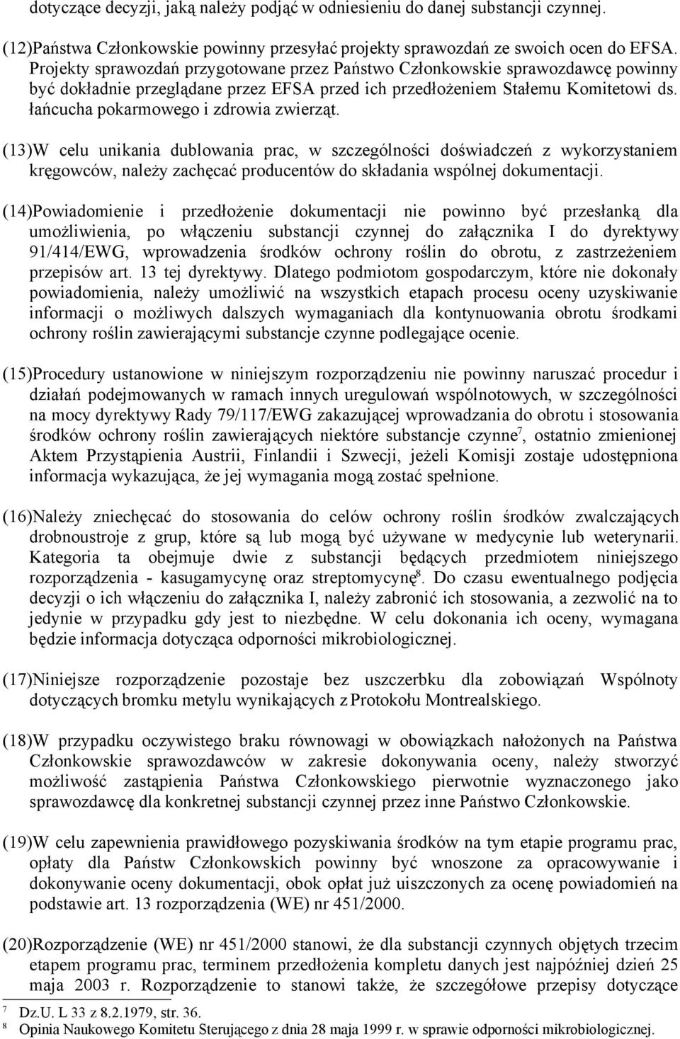 łańcucha pokarmowego i zdrowia zwierząt. (13)W celu unikania dublowania prac, w szczególności doświadczeń z wykorzystaniem kręgowców, należy zachęcać producentów do składania wspólnej dokumentacji.